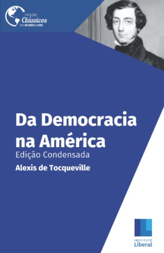 Ler Da Democracia na América (Edição Condensada): Edição Condensada (Clássicos do Mundo Livre) (Portuguese Edition), do autor Alexis de Tocqueville
